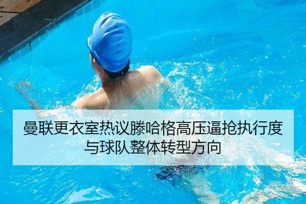 曼联更衣室热议滕哈格高压逼抢执行度与球队整体转型方向 - c7c7