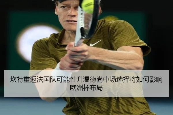 坎特重返法国队可能性升温德尚中场选择将如何影响欧洲杯布局